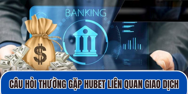 Câu hỏi thường gặp liên quan giao dịch