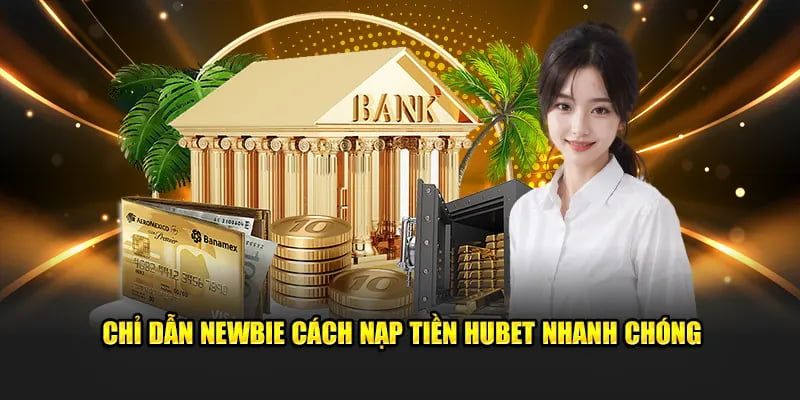 Quy trình nạp tiền Hubet được thực hiện nhanh chóng dễ dàng